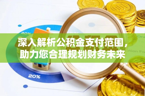 宁都深入解析公积金支付范围，助力您合理规划财务未来