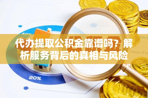 宁都代办提取公积金靠谱吗？解析服务背后的真相与风险