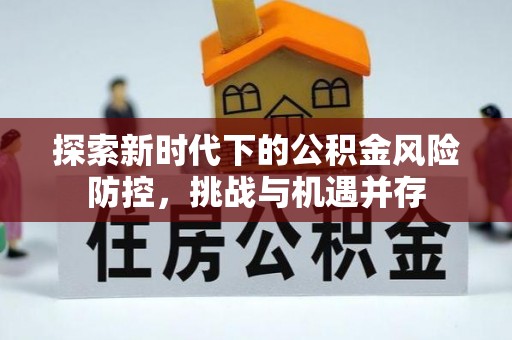 宁都探索新时代下的公积金风险防控，挑战与机遇并存