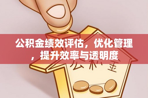 宁都公积金绩效评估，优化管理，提升效率与透明度