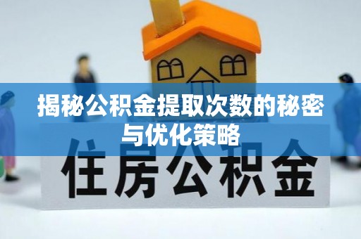 宁都揭秘公积金提取次数的秘密与优化策略