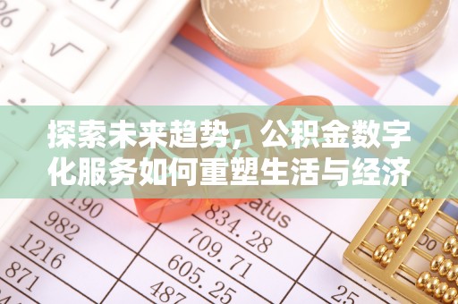 宁都探索未来趋势，公积金数字化服务如何重塑生活与经济