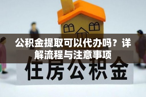 宁都公积金提取可以代办吗？详解流程与注意事项