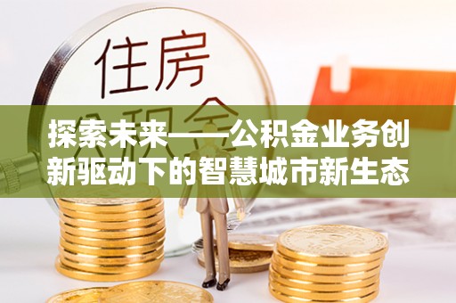 宁都探索未来——公积金业务创新驱动下的智慧城市新生态