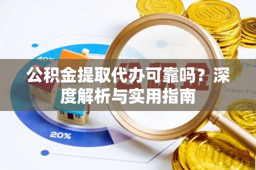 宁都公积金提取代办可靠吗？深度解析与实用指南