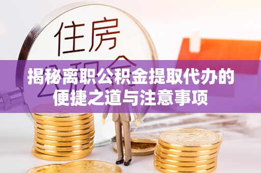 宁都揭秘离职公积金提取代办的便捷之道与注意事项