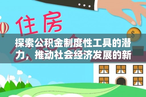 宁都探索公积金制度性工具的潜力，推动社会经济发展的新引擎