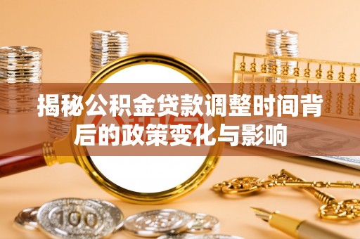 宁都揭秘公积金贷款调整时间背后的政策变化与影响