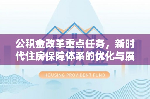 宁都公积金改革重点任务，新时代住房保障体系的优化与展望