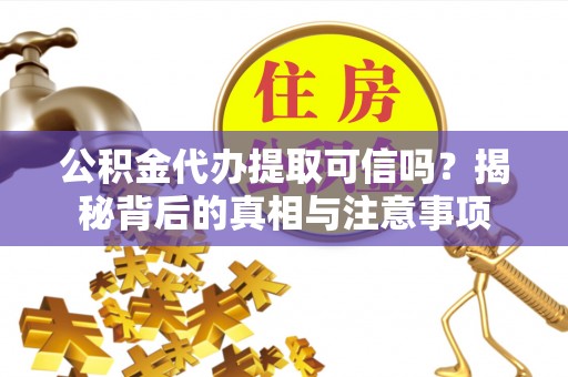 宁都公积金代办提取可信吗？揭秘背后的真相与注意事项