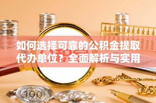 宁都如何选择可靠的公积金提取代办单位？全面解析与实用建议