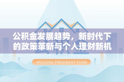 宁都公积金发展趋势，新时代下的政策革新与个人理财新机遇