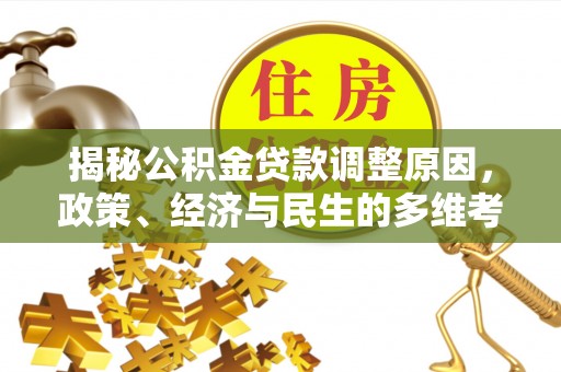 宁都揭秘公积金贷款调整原因，政策、经济与民生的多维考量