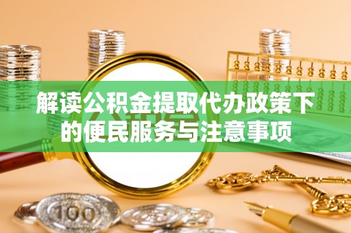 宁都解读公积金提取代办政策下的便民服务与注意事项