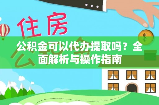宁都公积金可以代办提取吗？全面解析与操作指南