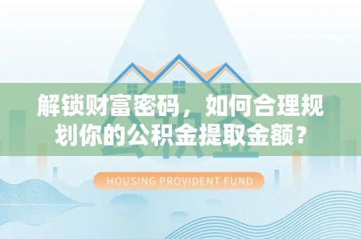宁都解锁财富密码，如何合理规划你的公积金提取金额？