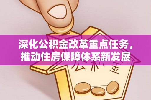 宁都深化公积金改革重点任务，推动住房保障体系新发展