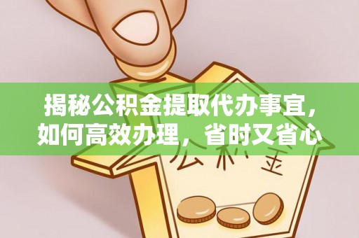宁都揭秘公积金提取代办事宜，如何高效办理，省时又省心？