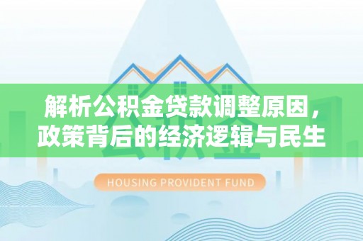 宁都解析公积金贷款调整原因，政策背后的经济逻辑与民生影响