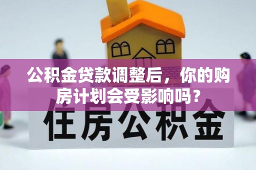宁都公积金贷款调整后，你的购房计划会受影响吗？