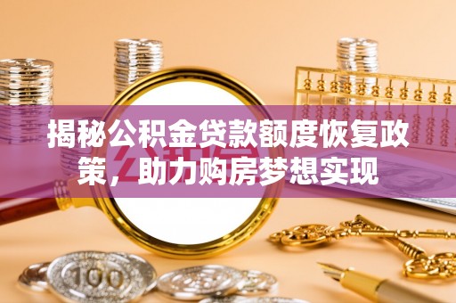 宁都揭秘公积金贷款额度恢复政策，助力购房梦想实现