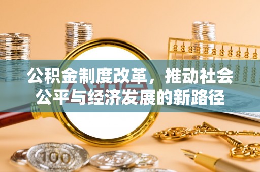 宁都公积金制度改革，推动社会公平与经济发展的新路径