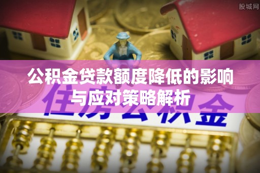 宁都公积金贷款额度降低的影响与应对策略解析