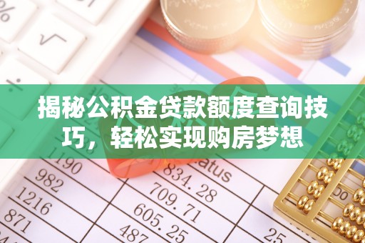 宁都揭秘公积金贷款额度查询技巧，轻松实现购房梦想