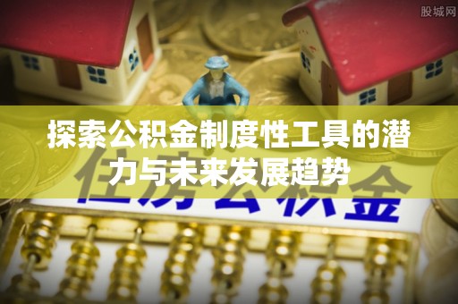 宁都探索公积金制度性工具的潜力与未来发展趋势