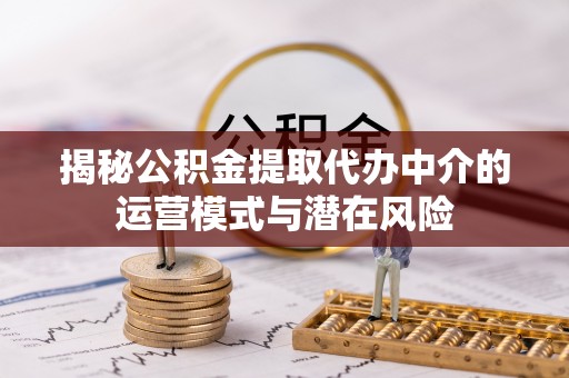 宁都揭秘公积金提取代办中介的运营模式与潜在风险