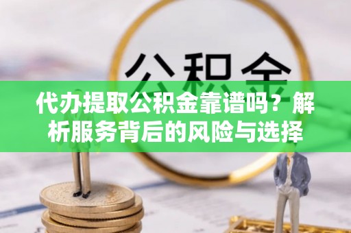 宁都代办提取公积金靠谱吗？解析服务背后的风险与选择