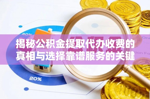 宁都揭秘公积金提取代办收费的真相与选择靠谱服务的关键
