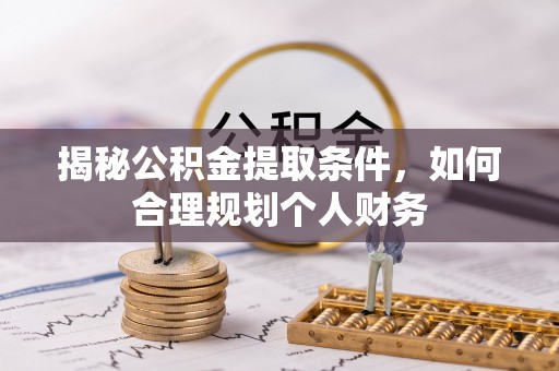 宁都揭秘公积金提取条件，如何合理规划个人财务