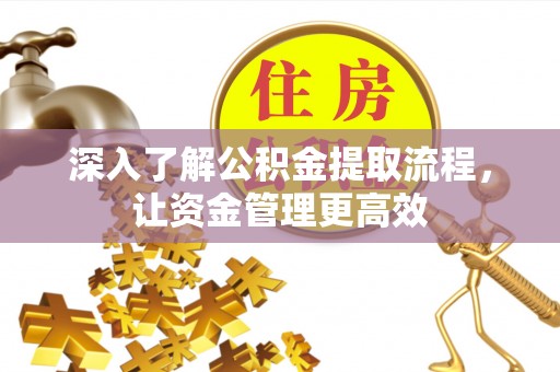 宁都深入了解公积金提取流程，让资金管理更高效