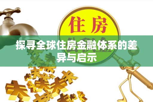 宁都探寻全球住房金融体系的差异与启示