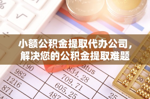 宁都小额公积金提取代办公司，解决您的公积金提取难题