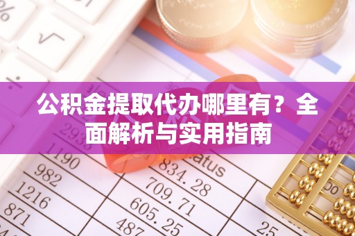 宁都公积金提取代办哪里有？全面解析与实用指南