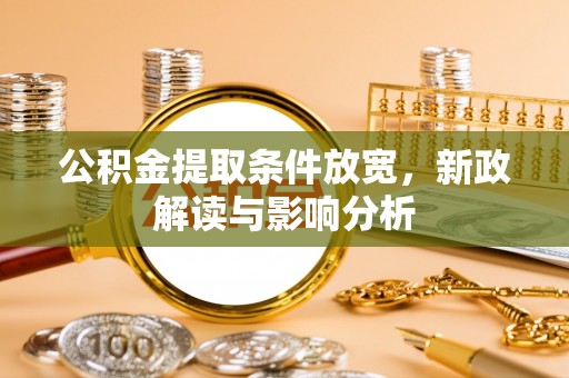 宁都公积金提取条件放宽，新政解读与影响分析