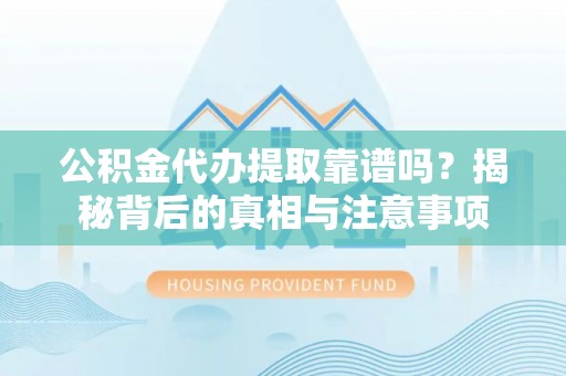 宁都公积金代办提取靠谱吗？揭秘背后的真相与注意事项