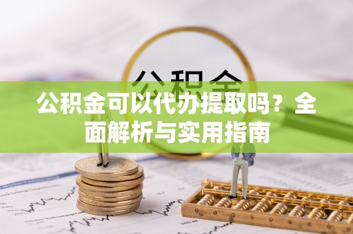 宁都公积金可以代办提取吗？全面解析与实用指南