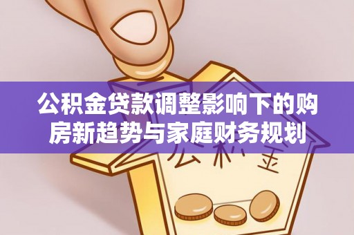 宁都公积金贷款调整影响下的购房新趋势与家庭财务规划