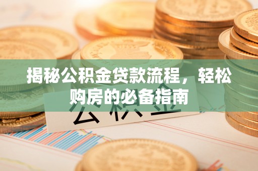 宁都揭秘公积金贷款流程，轻松购房的必备指南