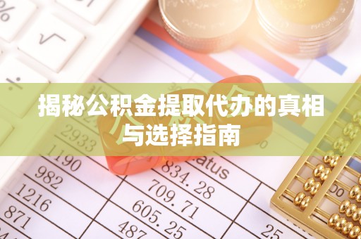 宁都揭秘公积金提取代办的真相与选择指南