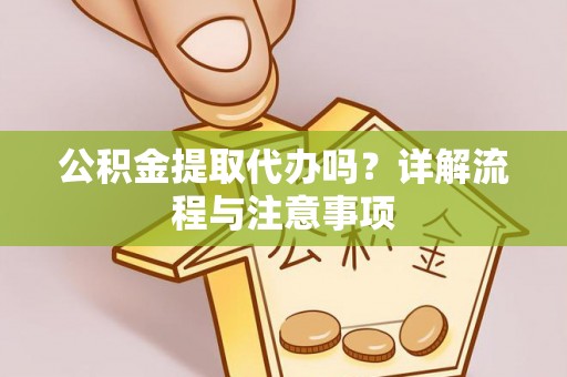 宁都公积金提取代办吗？详解流程与注意事项