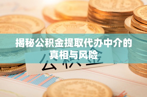 宁都揭秘公积金提取代办中介的真相与风险