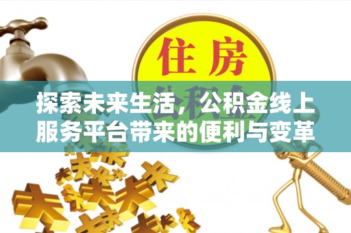 宁都探索未来生活，公积金线上服务平台带来的便利与变革