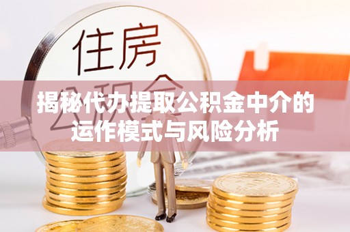 宁都揭秘代办提取公积金中介的运作模式与风险分析