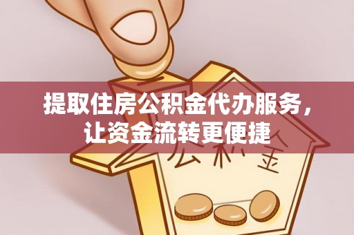 宁都提取住房公积金代办服务，让资金流转更便捷