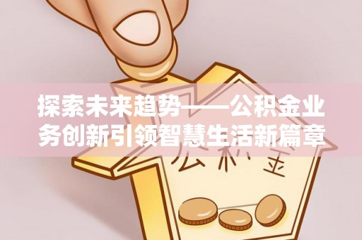 宁都探索未来趋势——公积金业务创新引领智慧生活新篇章