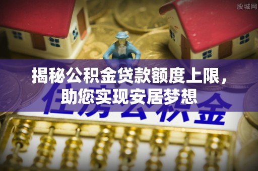 宁都揭秘公积金贷款额度上限，助您实现安居梦想